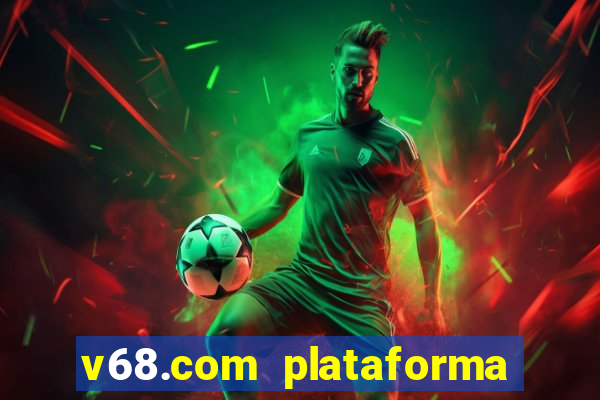 v68.com plataforma de jogos